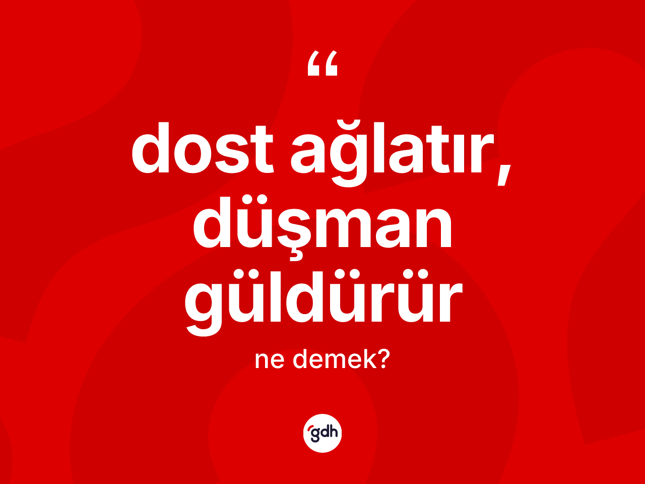 Dost ağlatır, düşman güldürür ifadesinin kısaca anlamı nedir? Dost ağlatır, düşman güldürür ifadesinin TDK tanımı nedir?