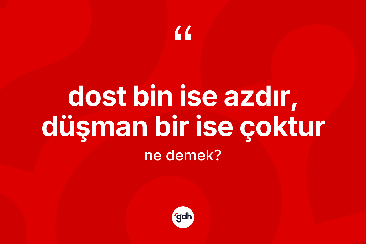Dost bin ise azdır, düşman bir ise çoktur sözü nedir?