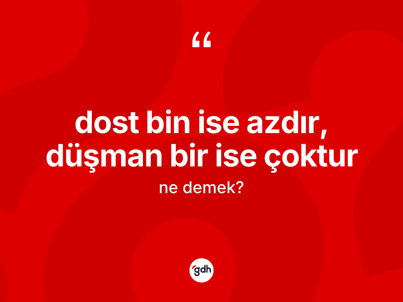 Dost bin ise azdır, düşman bir ise çoktur sözü nedir? Dost bin ise azdır, düşman bir ise çoktur ifadesi nerede kullanılır?