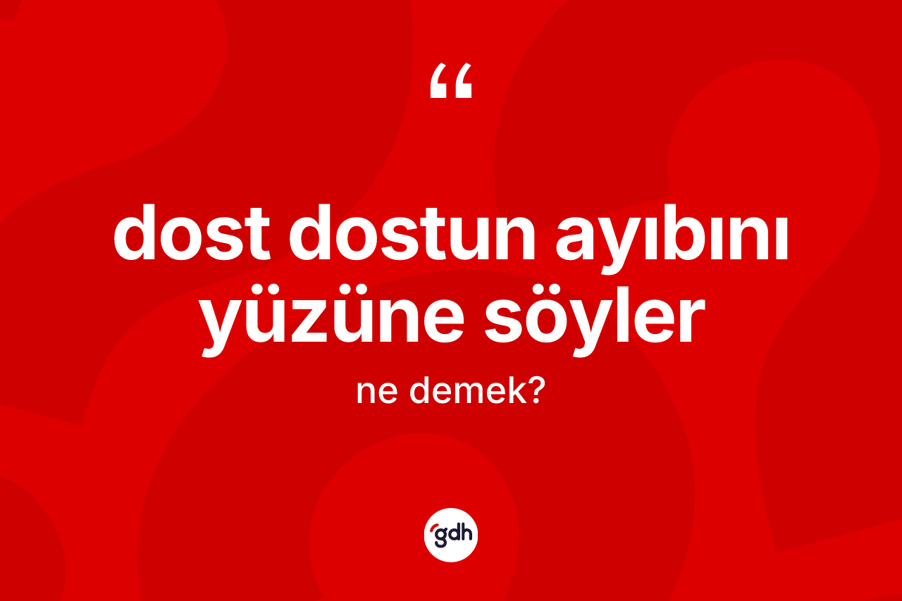 Dost dostun ayıbını yüzüne söyler ne demektir?