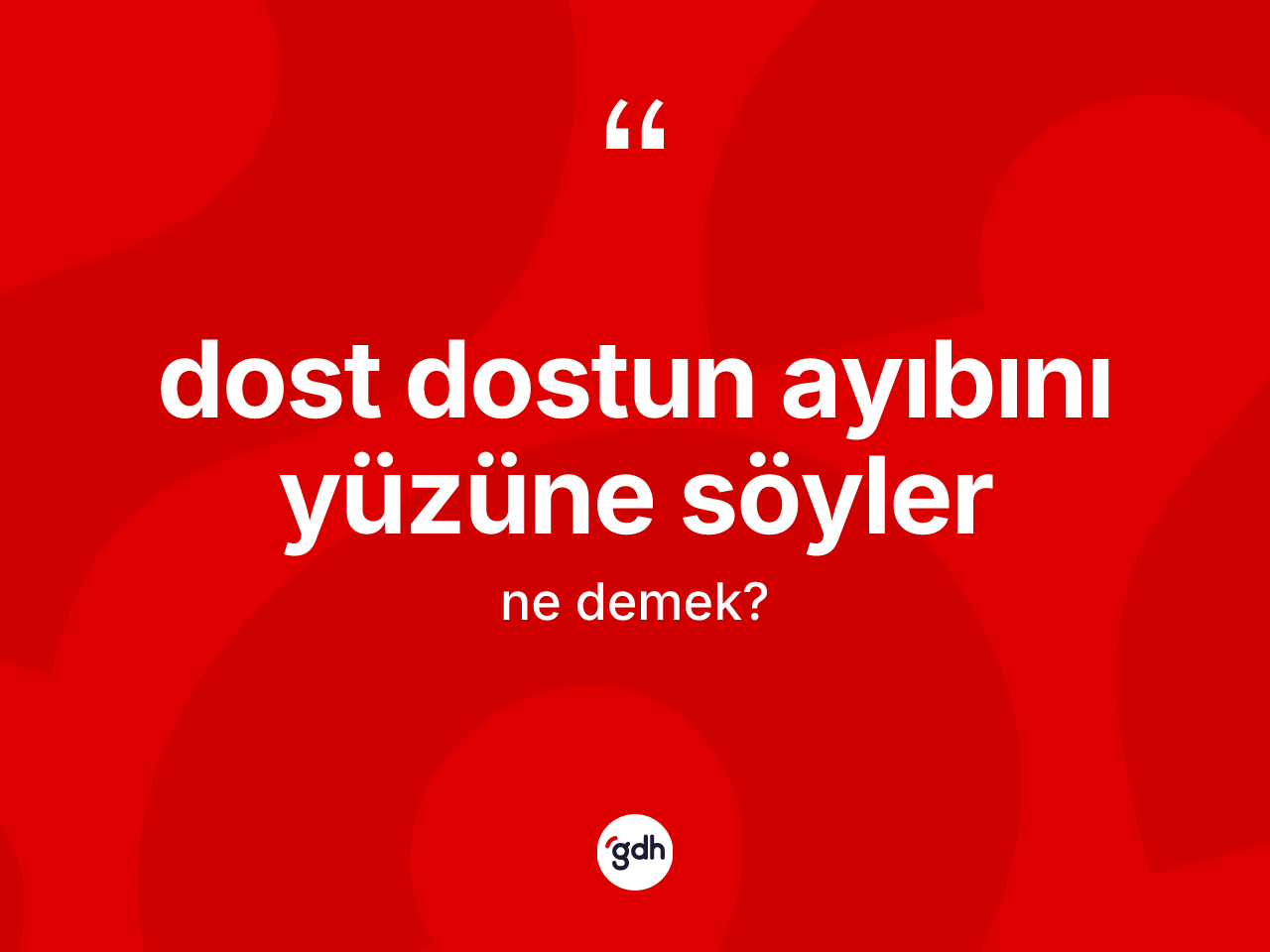 Dost dostun ayıbını yüzüne söyler ne demektir? Dost dostun ayıbını yüzüne söyler ifadesi nerede kullanılır?