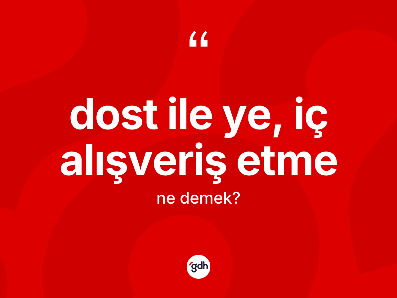 Dost ile ye, iç alışveriş etme ifadesinin anlamı nedir? Dost ile ye, iç alışveriş etme ifadesi nerede kullanılır?