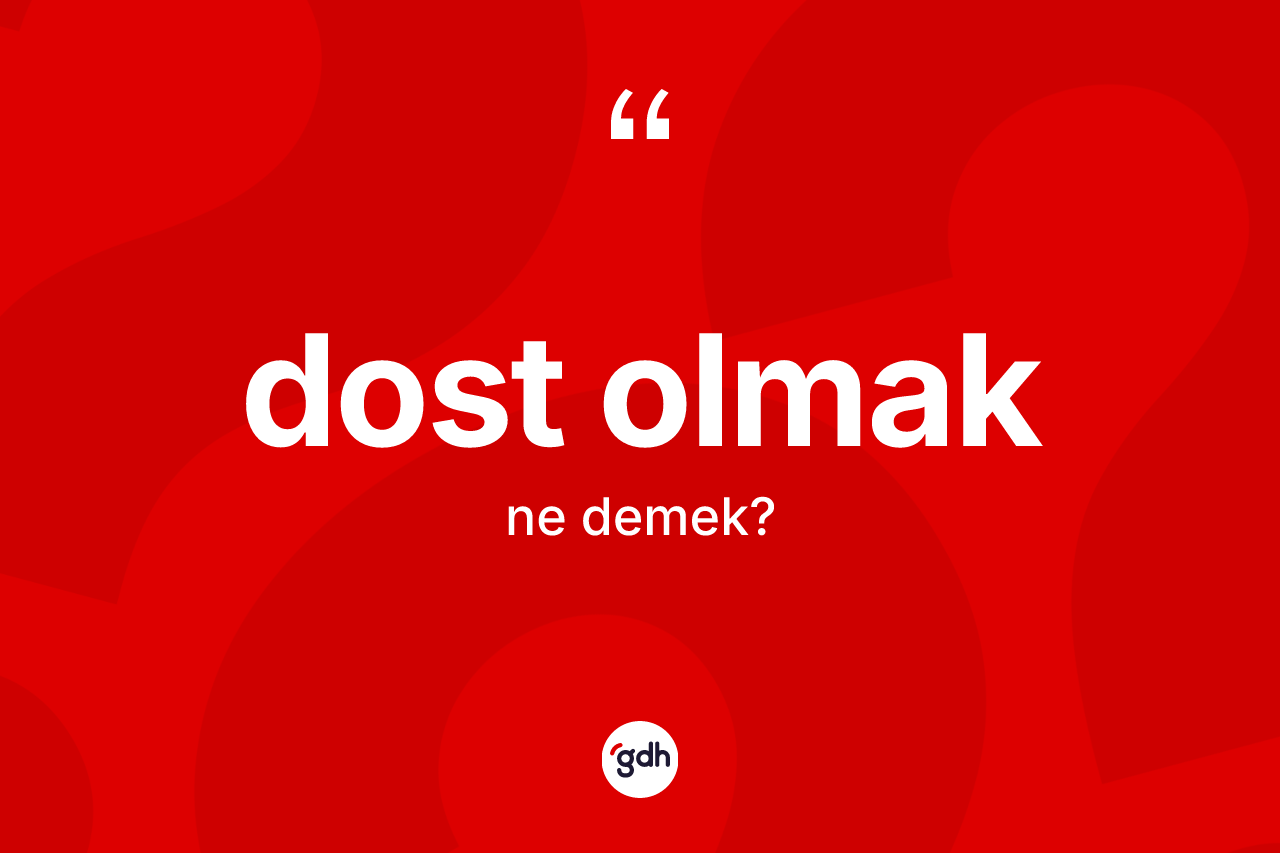 Dost olmak ifadesinin kısaca anlamı nedir?
