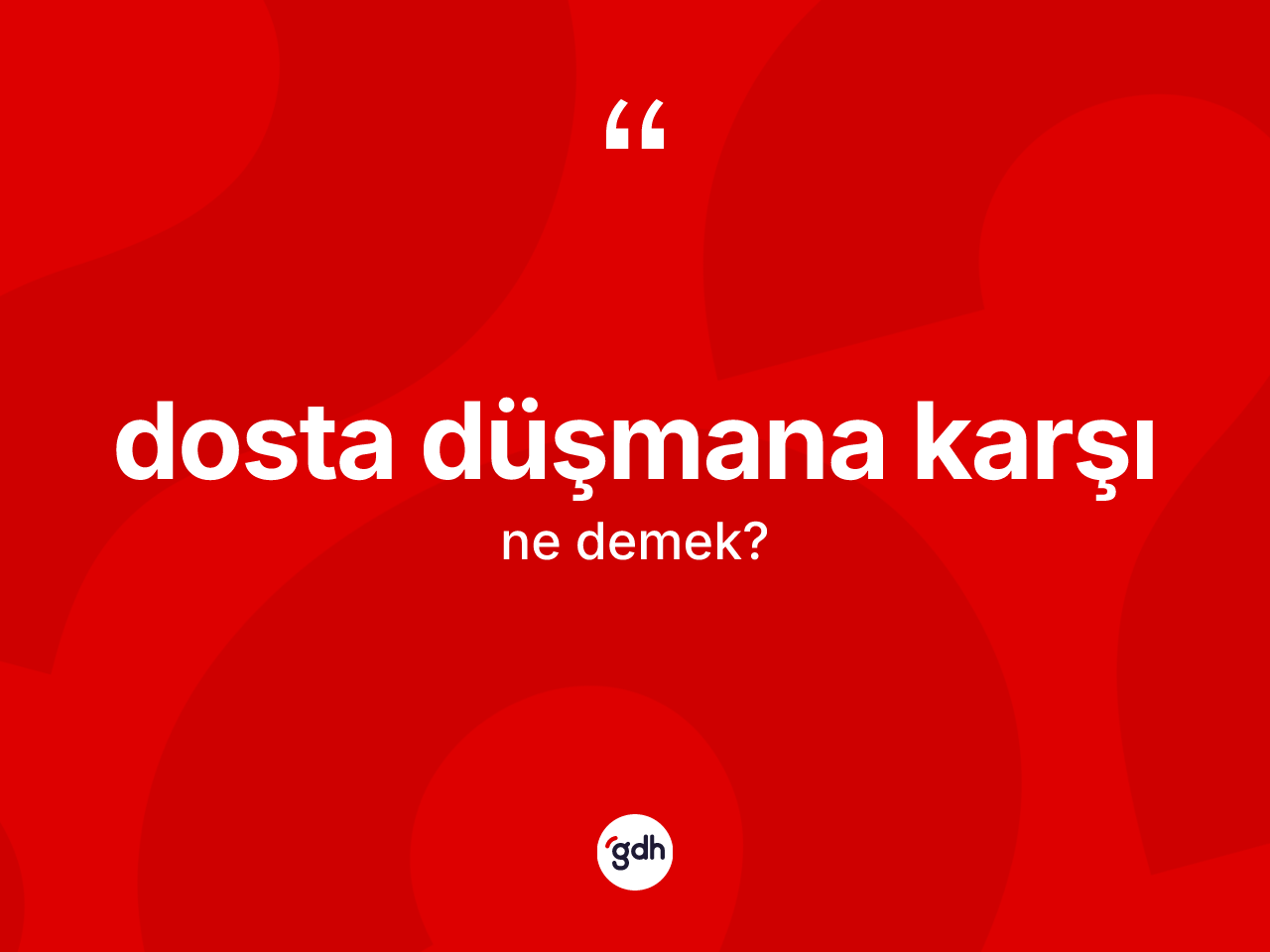 Dosta düşmana karşı ifadesinin anlamı nedir? Dosta düşmana karşı sözünün TDK açıklaması nedir?