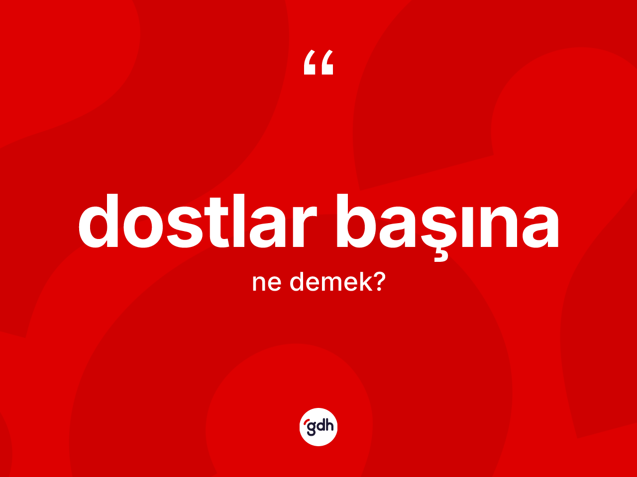 Dostlar başına ifadesi ne demek? Dostlar başına sözü hangi durumlarda kullanılır?
