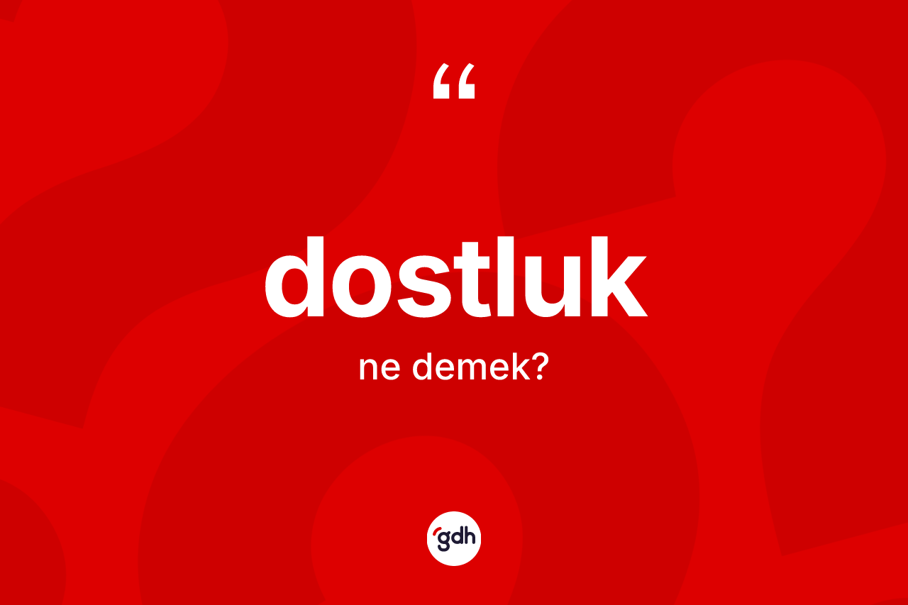 Dostluk kelimesinin tanımı nedir?