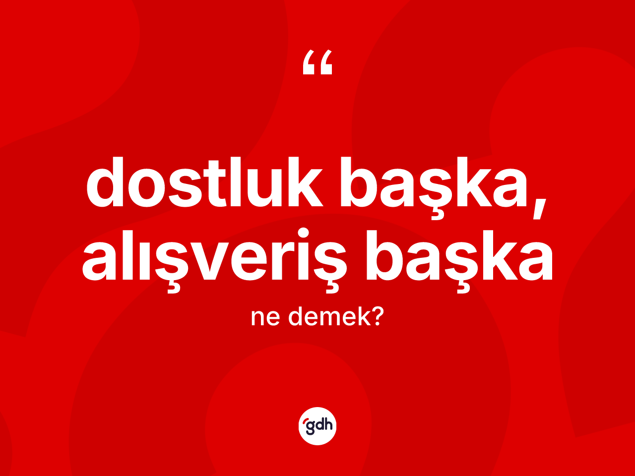 Dostluk başka, alışveriş başka ne demek? Dostluk başka, alışveriş başka sözü nerede kullanılır?