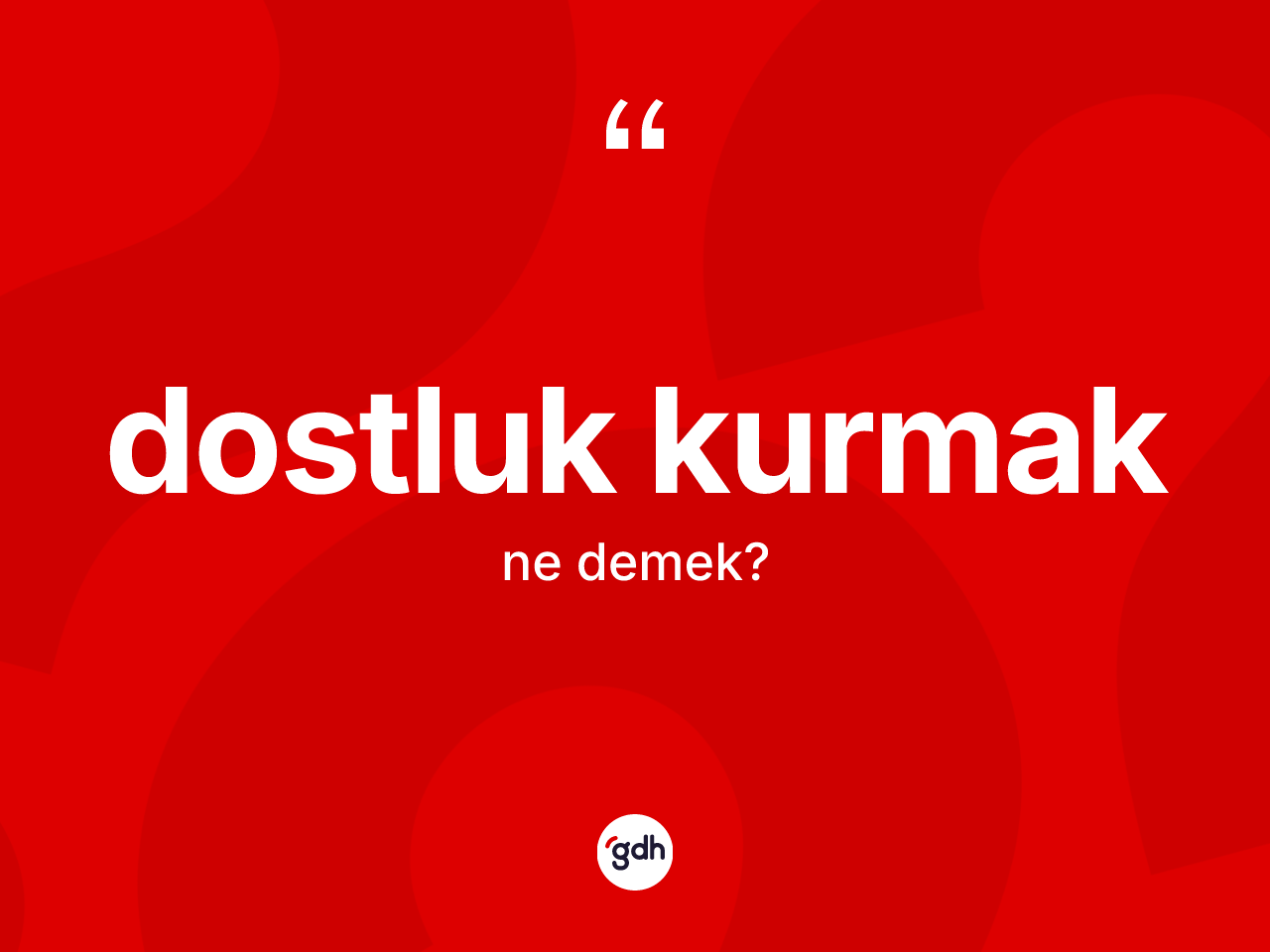 Dostluk kurmak ifadesi ne demek? Dostluk kurmak ifadesinin TDK anlamı nedir?