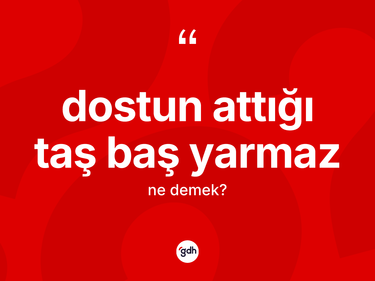 Dostun attığı taş baş yarmaz ifadesinin kısaca anlamı nedir? Dostun attığı taş baş yarmaz ifadesi hangi durumlarda kullanılır