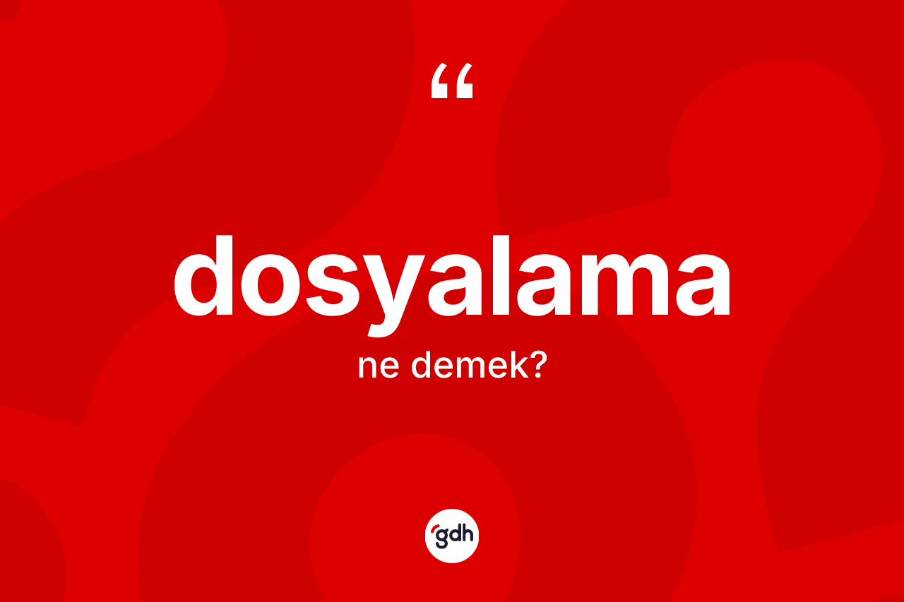 Dosyalama ne demek? Dosyalamanın TDK'ya göre anlamı nedir?