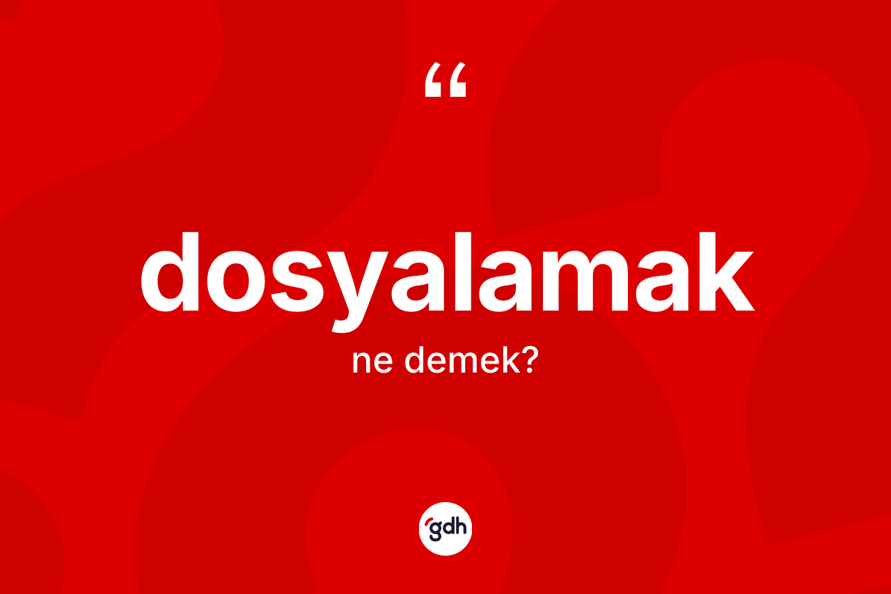Dosyalamak kelimesi nedir? Dosyalamağın halk arasındaki kullanımı nasıldır?
