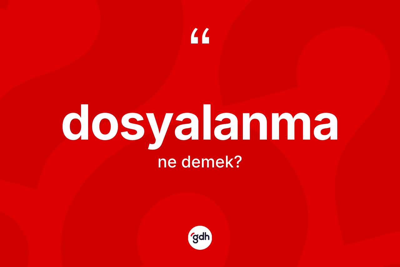 Dosyalanma kelimesinin sözlükteki tanımı nedir? Dosyalanma kelimesinin TDK'ya göre açıklaması nedir?