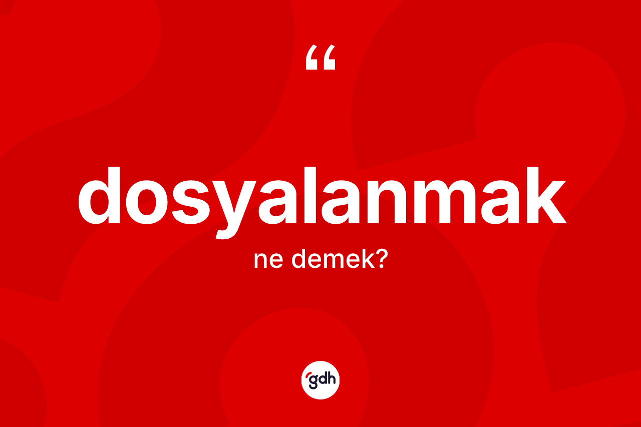 Dosyalanmak kelimesinin tanımı nedir? Dosyalanmağın TDK'ya göre anlamı nedir?