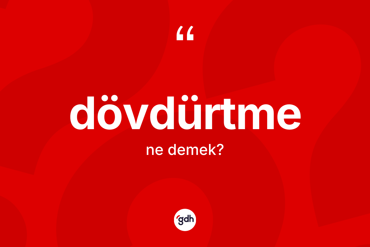 Dövdürtme kelimesi nedir? Dövdürtmenin TDK'ya göre anlamı nedir?