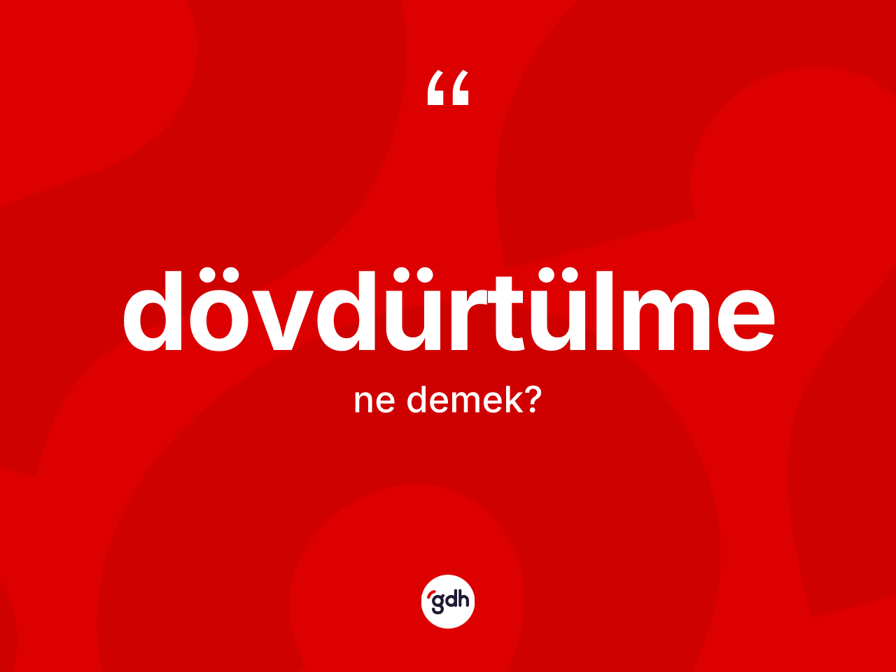 Dövdürtülme kelimesi ne demek? Dövdürtülmenin sözlükteki anlamı nedir?