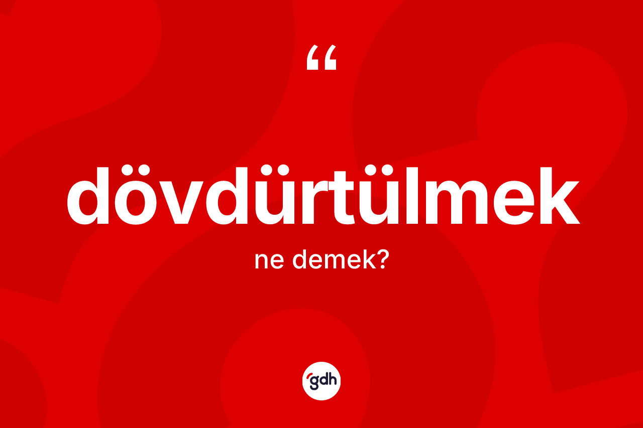 Dövdürtülmek kelimesinin anlamı nedir?