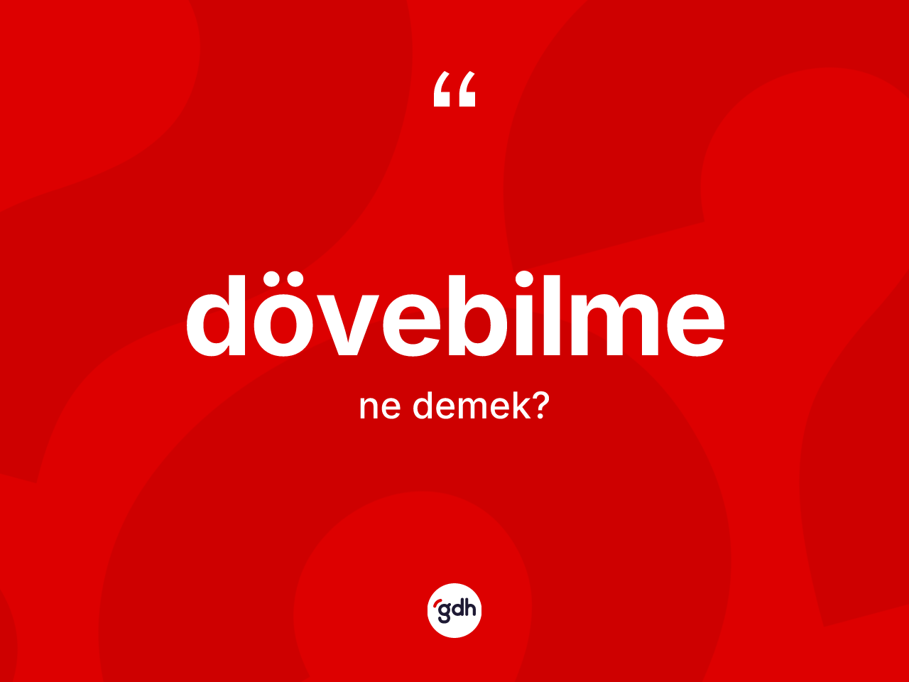 Dövebilme kelimesinin sözlükteki tanımı nedir? Dövebilmenin TDK'ya göre anlamı nedir?