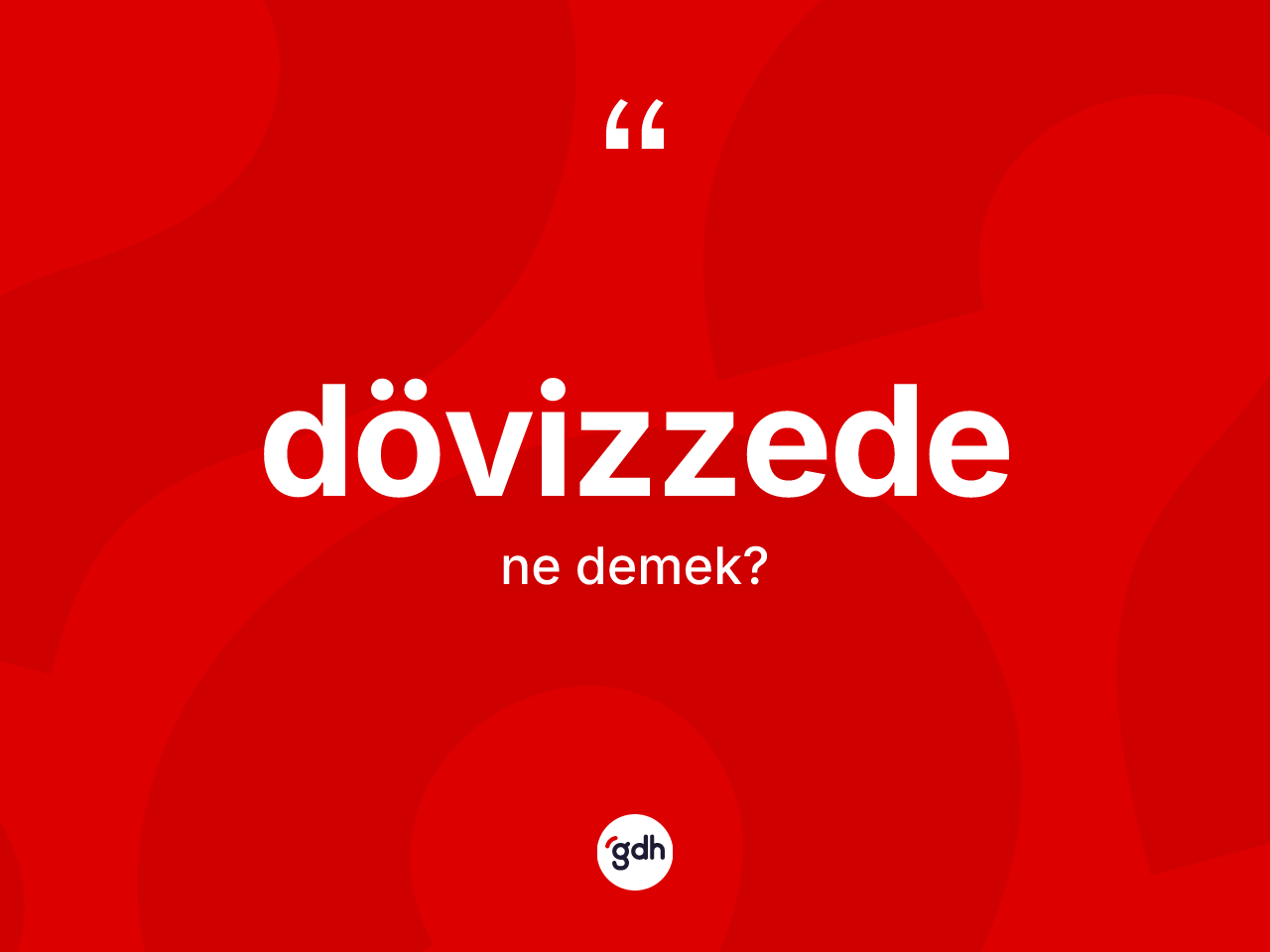 Dövizzede nedir? Dövizzedenin sözlükteki anlamı nedir?