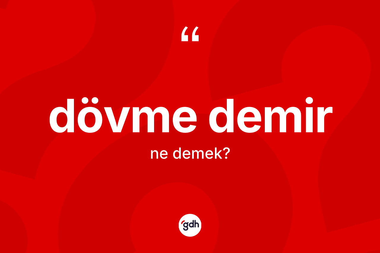 Dövme demir ne anlama gelir? Dövme demir kelimesinin TDK'ya göre açıklaması nedir?