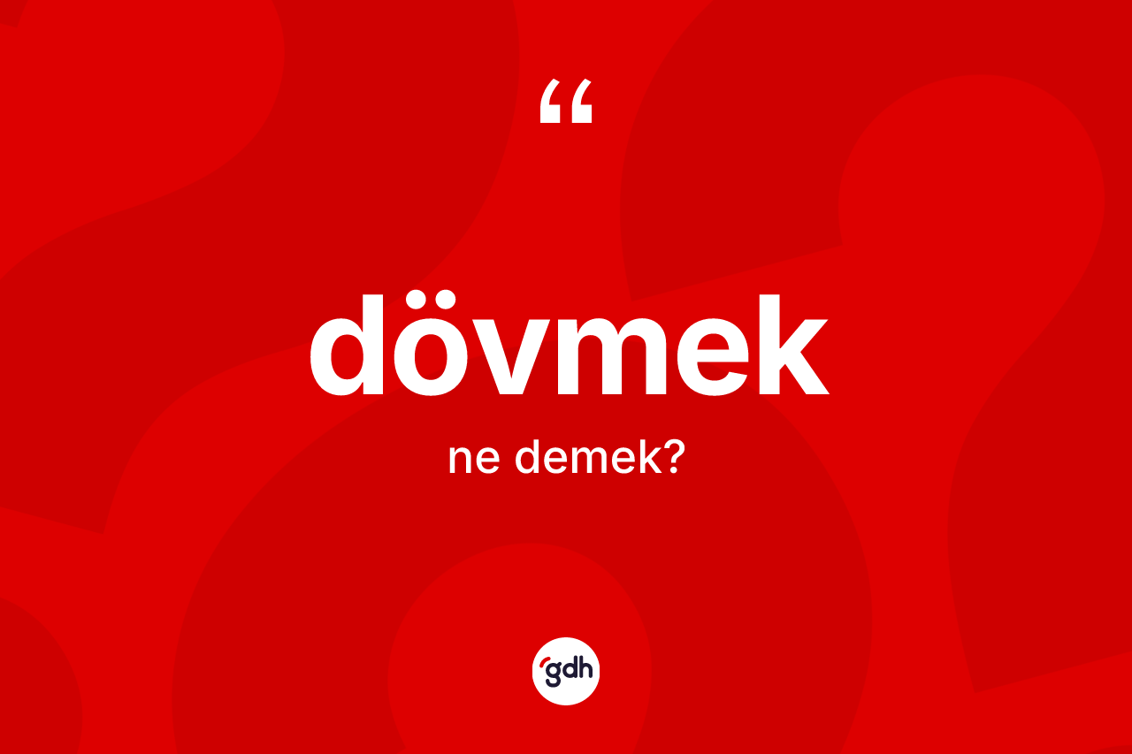 Dövmek ne anlama gelir?