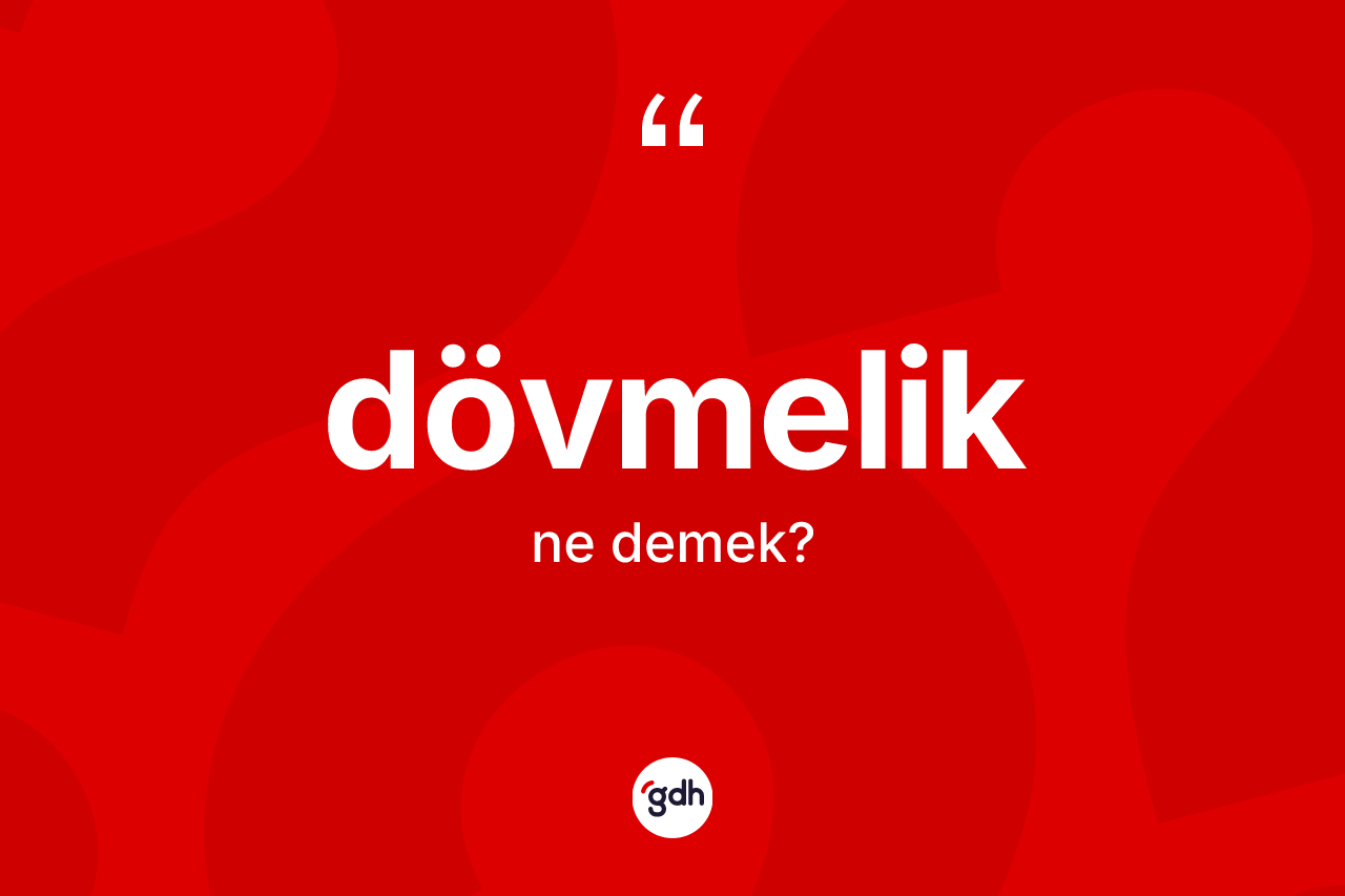 Dövmelik ne anlama gelir? Dövmelik kelimesinin kaç farklı anlamı var?