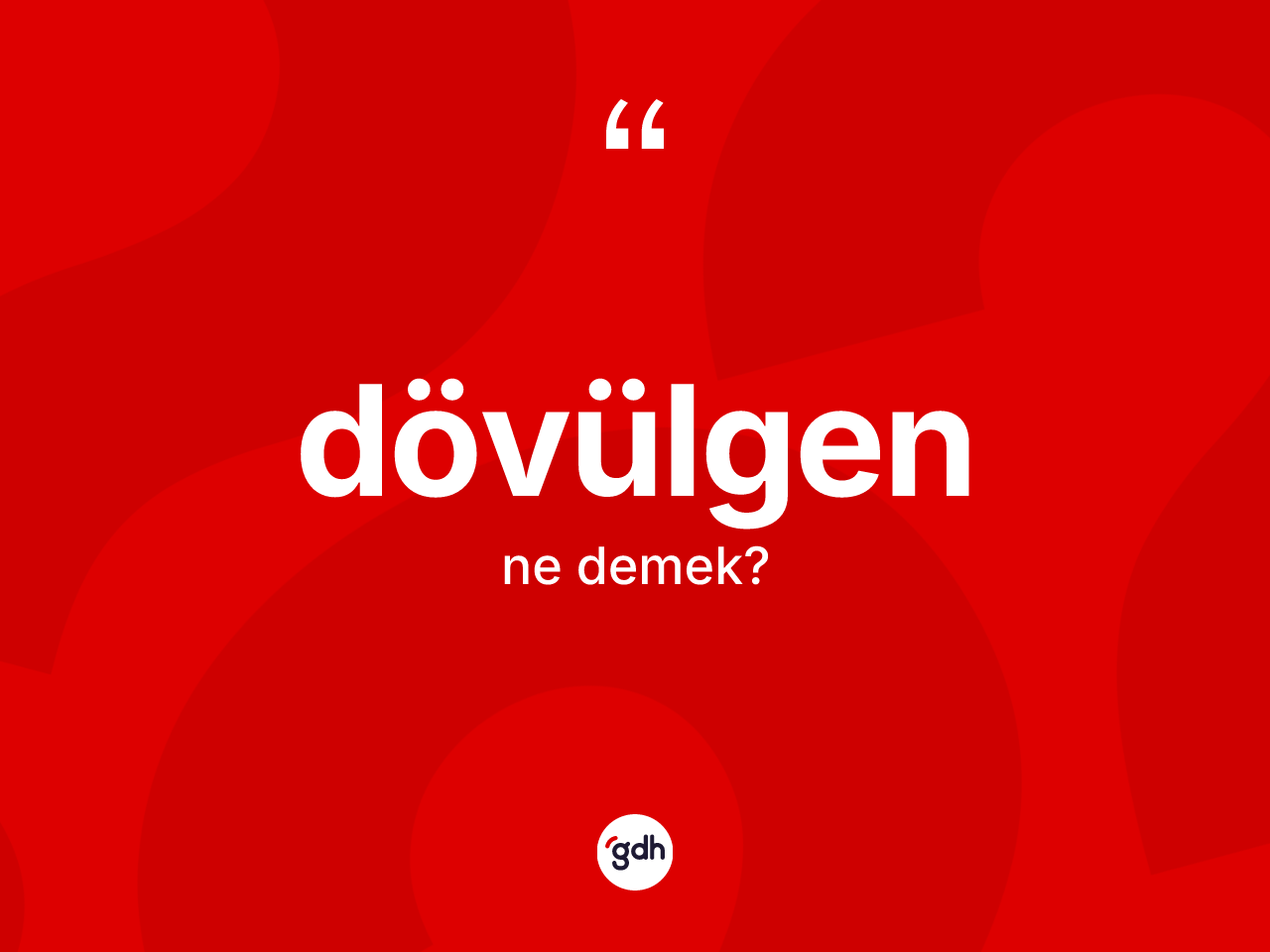 Dövülgen kelimesinin anlamı nedir? Dövülgenin kısaca tanımı nedir?