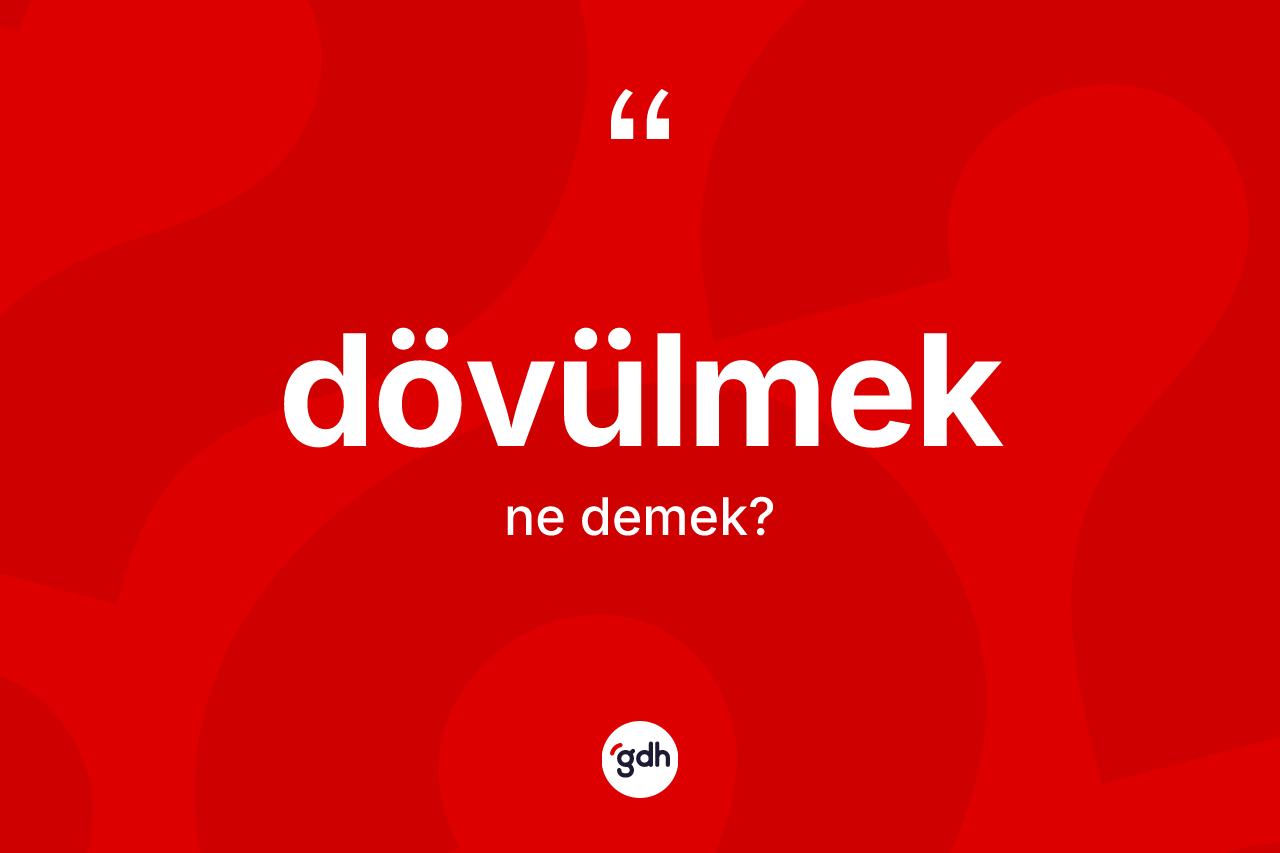 Dövülmek kelimesi ne demek?