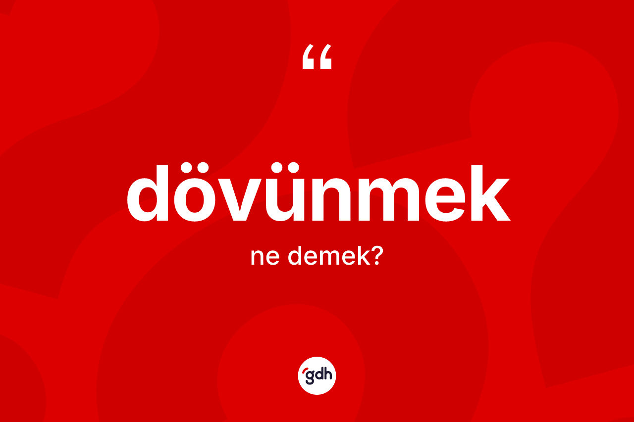 Dövünmek kelimesinin sözlükteki tanımı nedir?