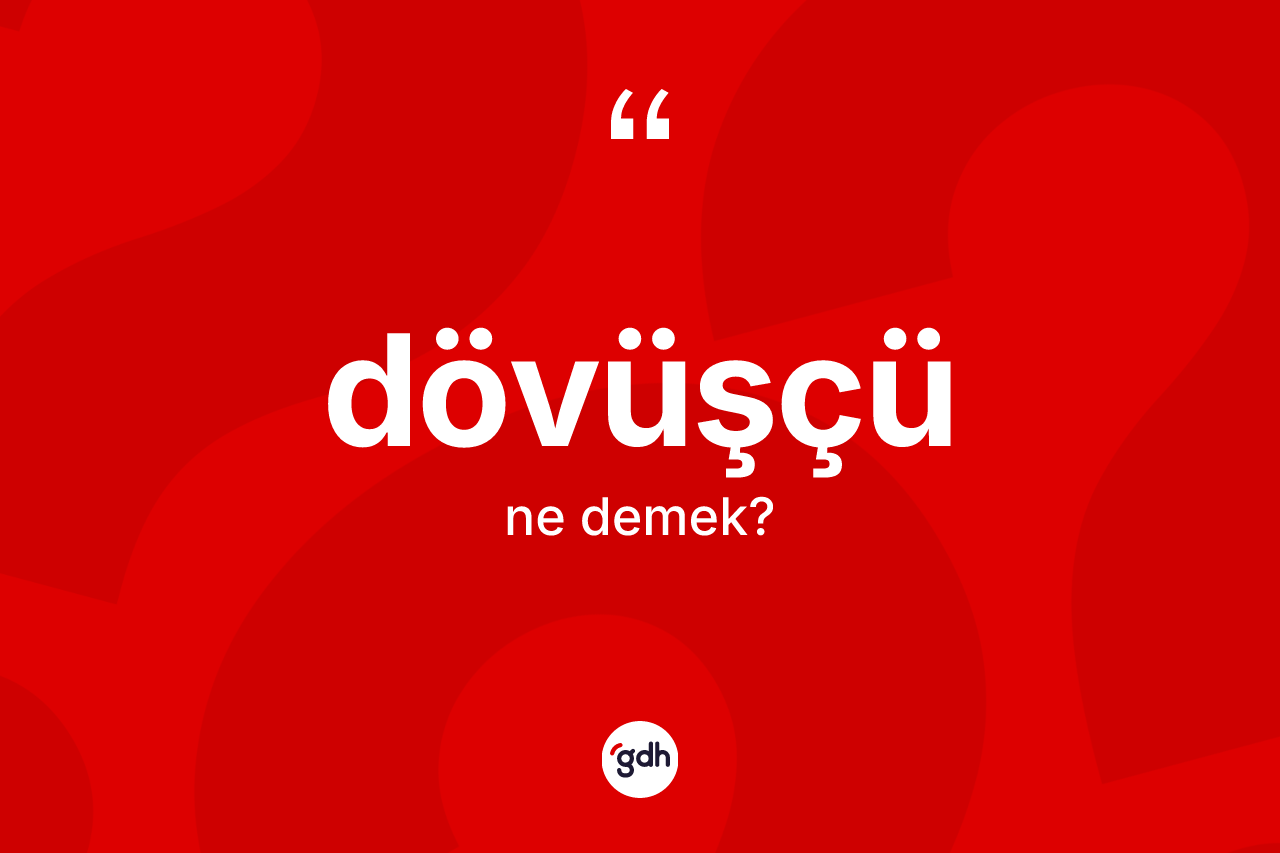Dövüşçü kelimesinin tanımı nedir? Dövüşçü kelimesinin TDK'ya göre açıklaması nedir?