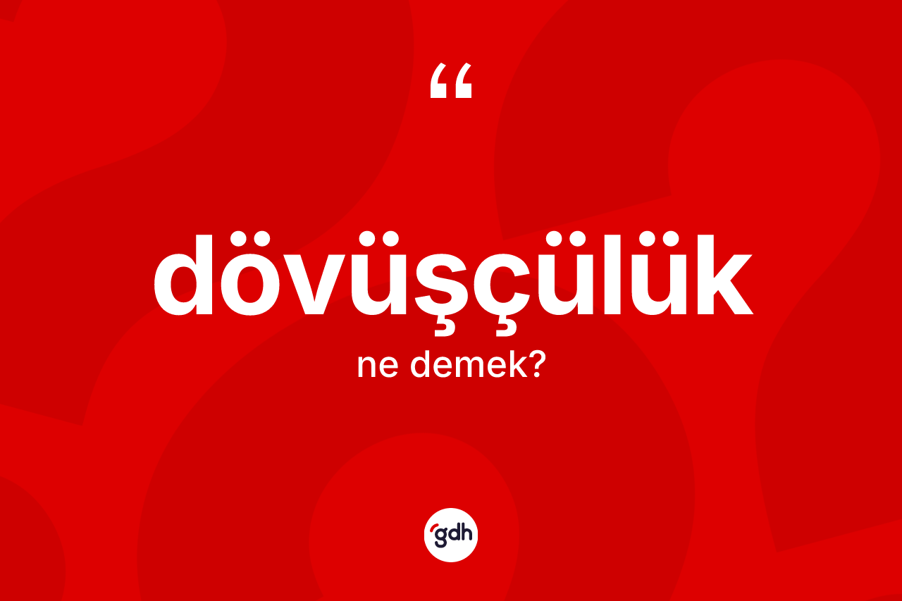 Dövüşçülük kelimesinin tanımı nedir?