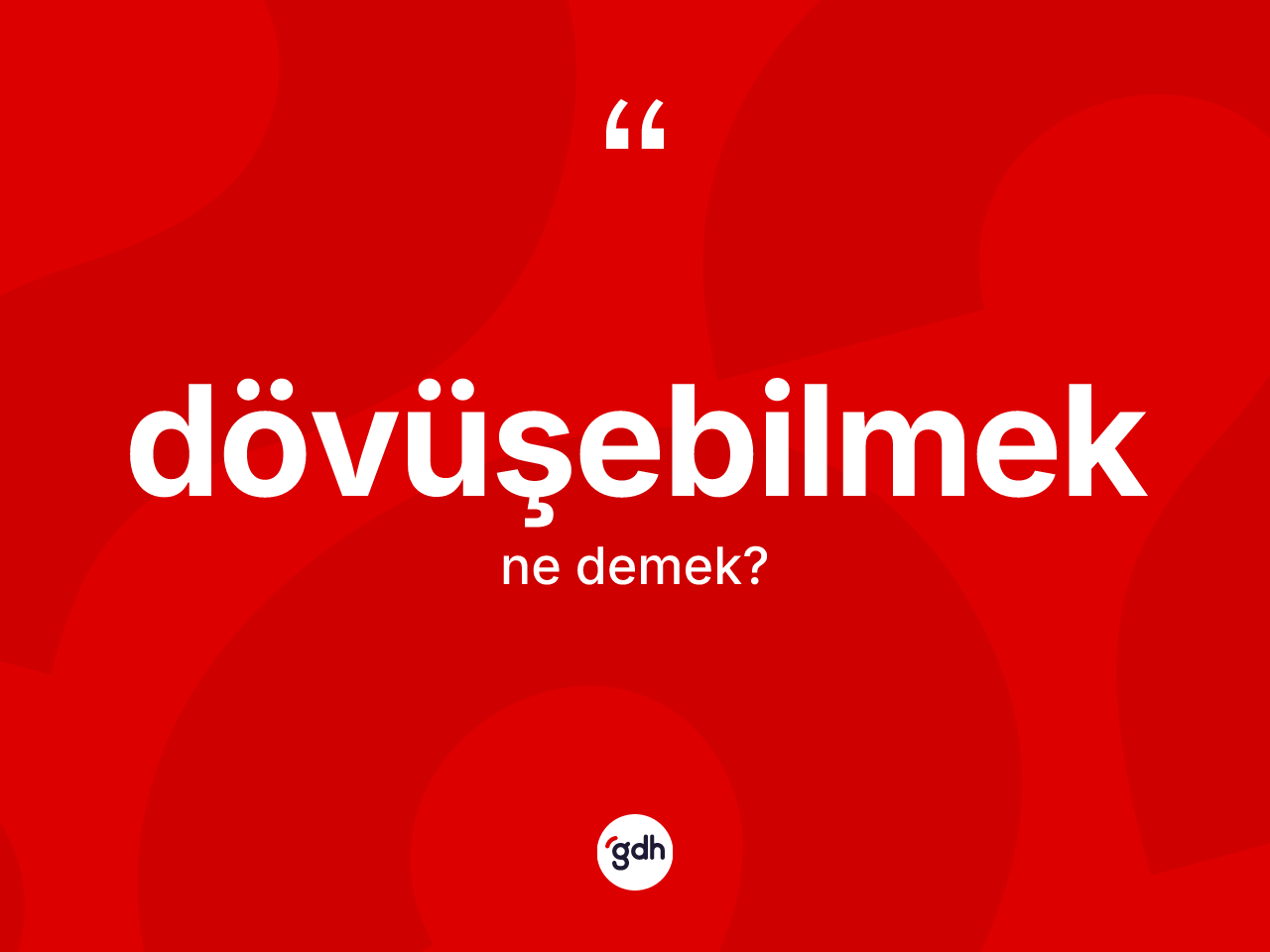 Dövüşebilmek nedir? Dövüşebilmeğin sözlükteki anlamı nedir?