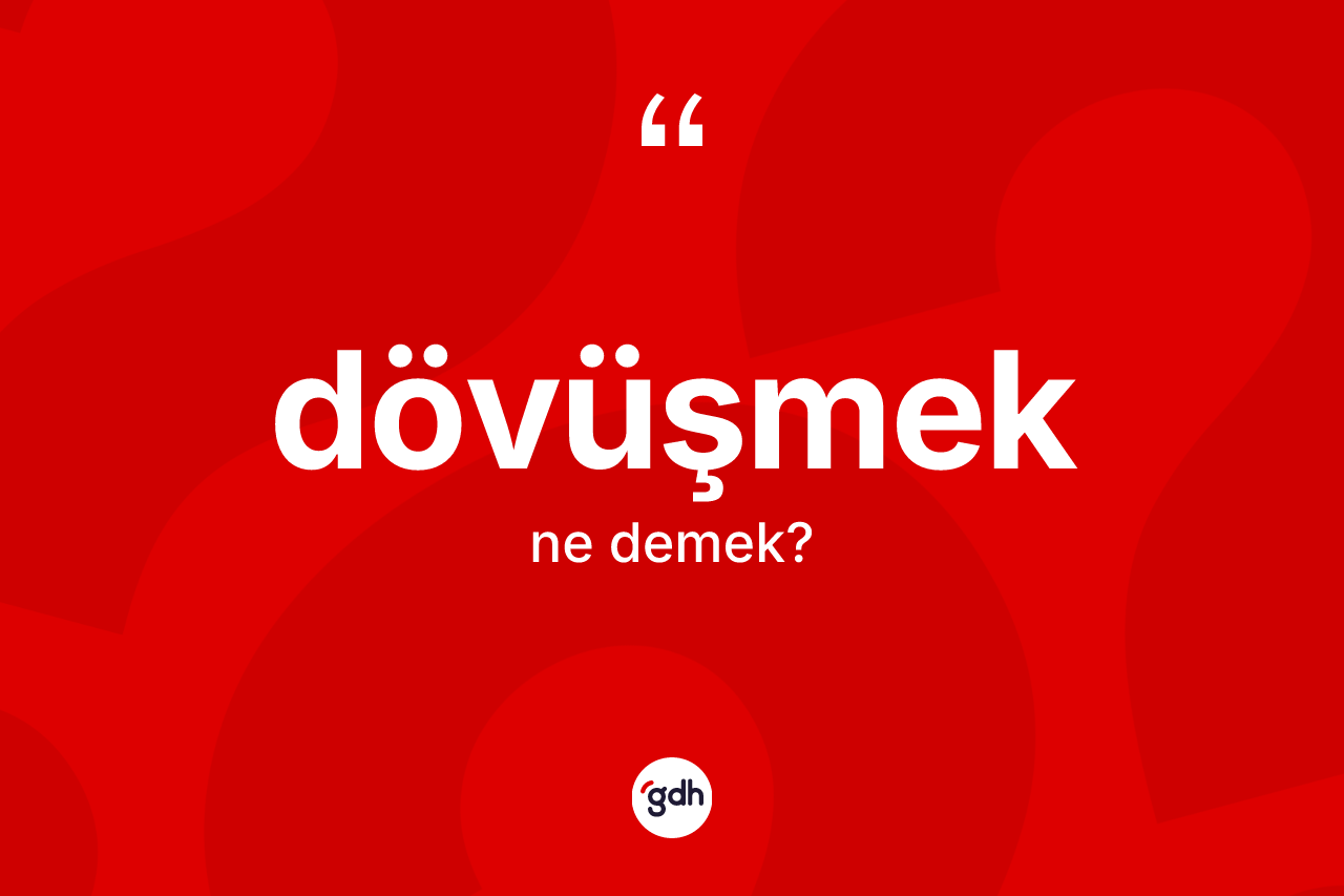Dövüşmek kelimesinin anlamı nedir? Dövüşmek kelimesinin özellikleri nelerdir?