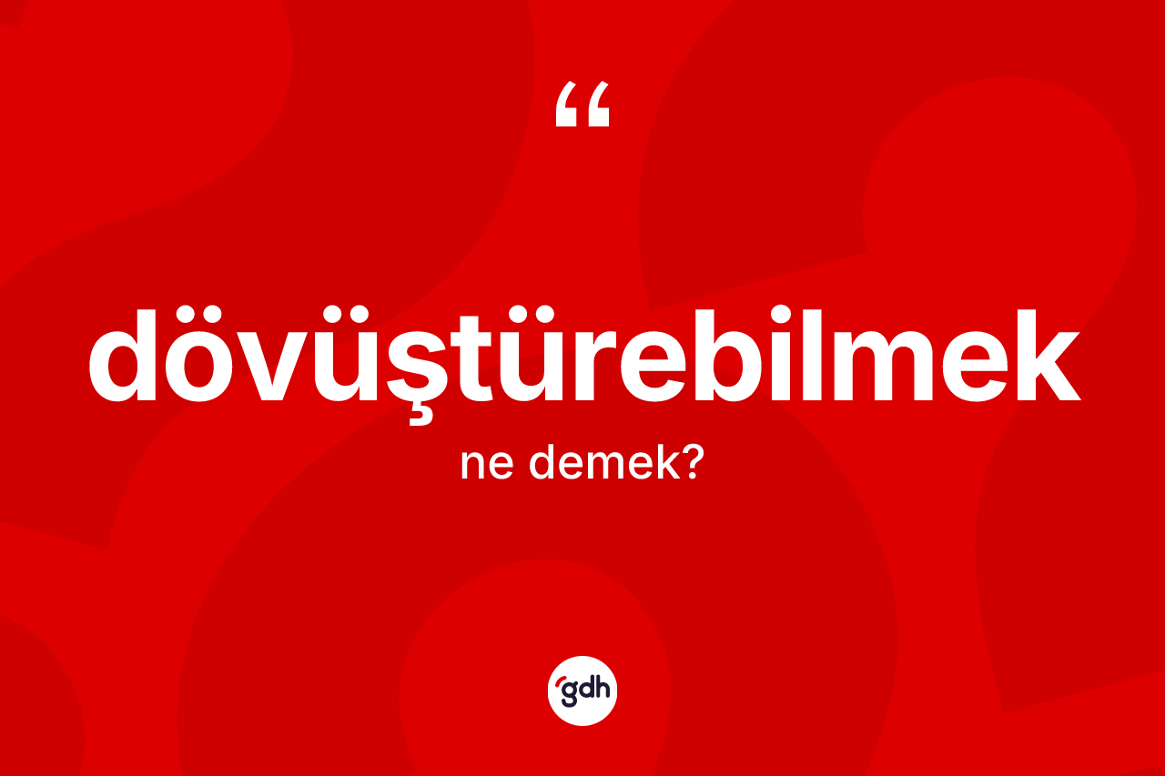 Dövüştürebilmek kelimesinin tanımı nedir? Dövüştürebilmeğin halk arasındaki kullanımı nasıldır?