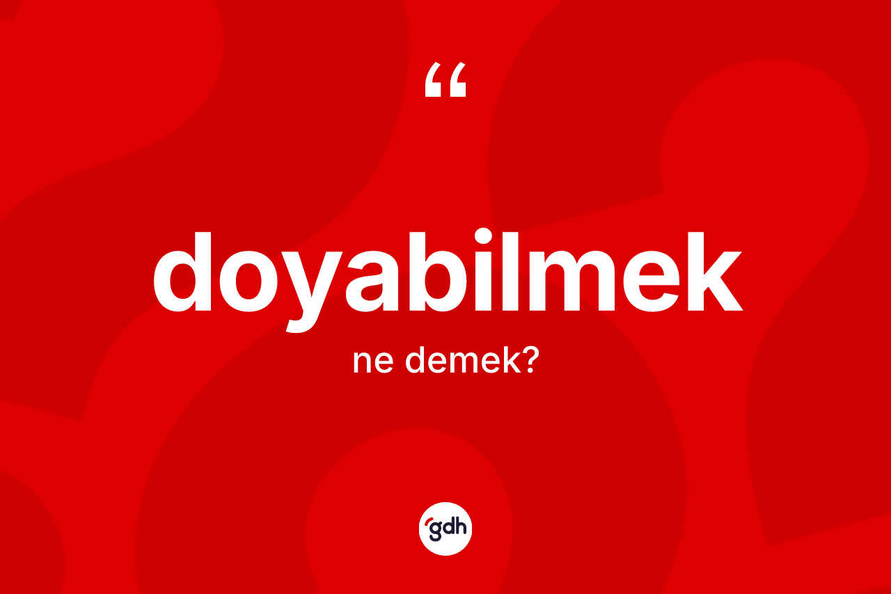 Doyabilmek kelimesinin anlamı nedir?