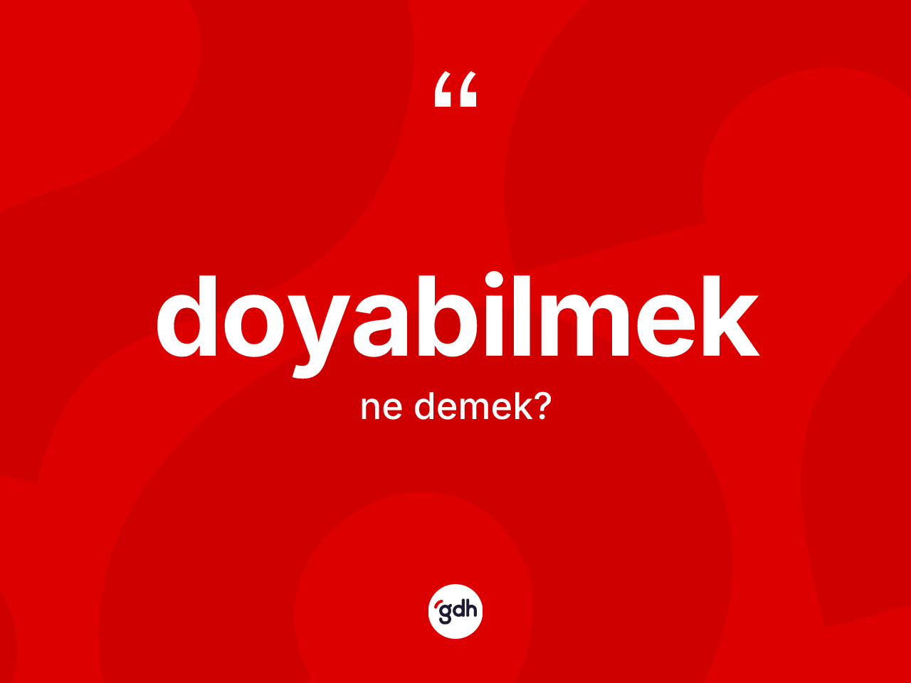 Doyabilmek kelimesinin anlamı nedir? Doyabilmek kelimesinin kaç farklı anlamı var?