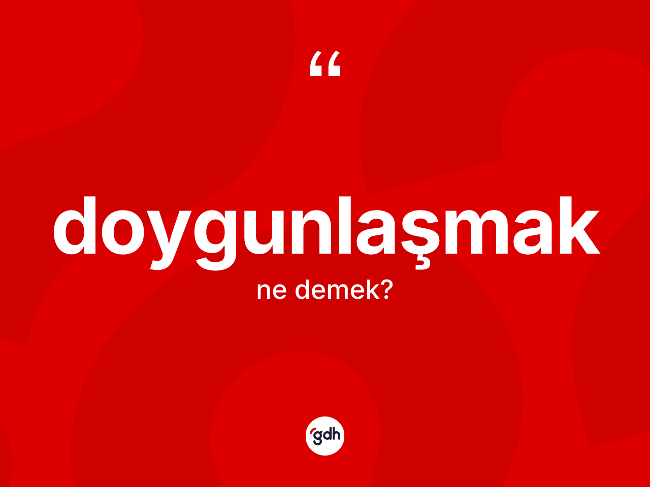 Doygunlaşmak ne anlama gelir? Doygunlaşmağın kısaca tanımı nedir?