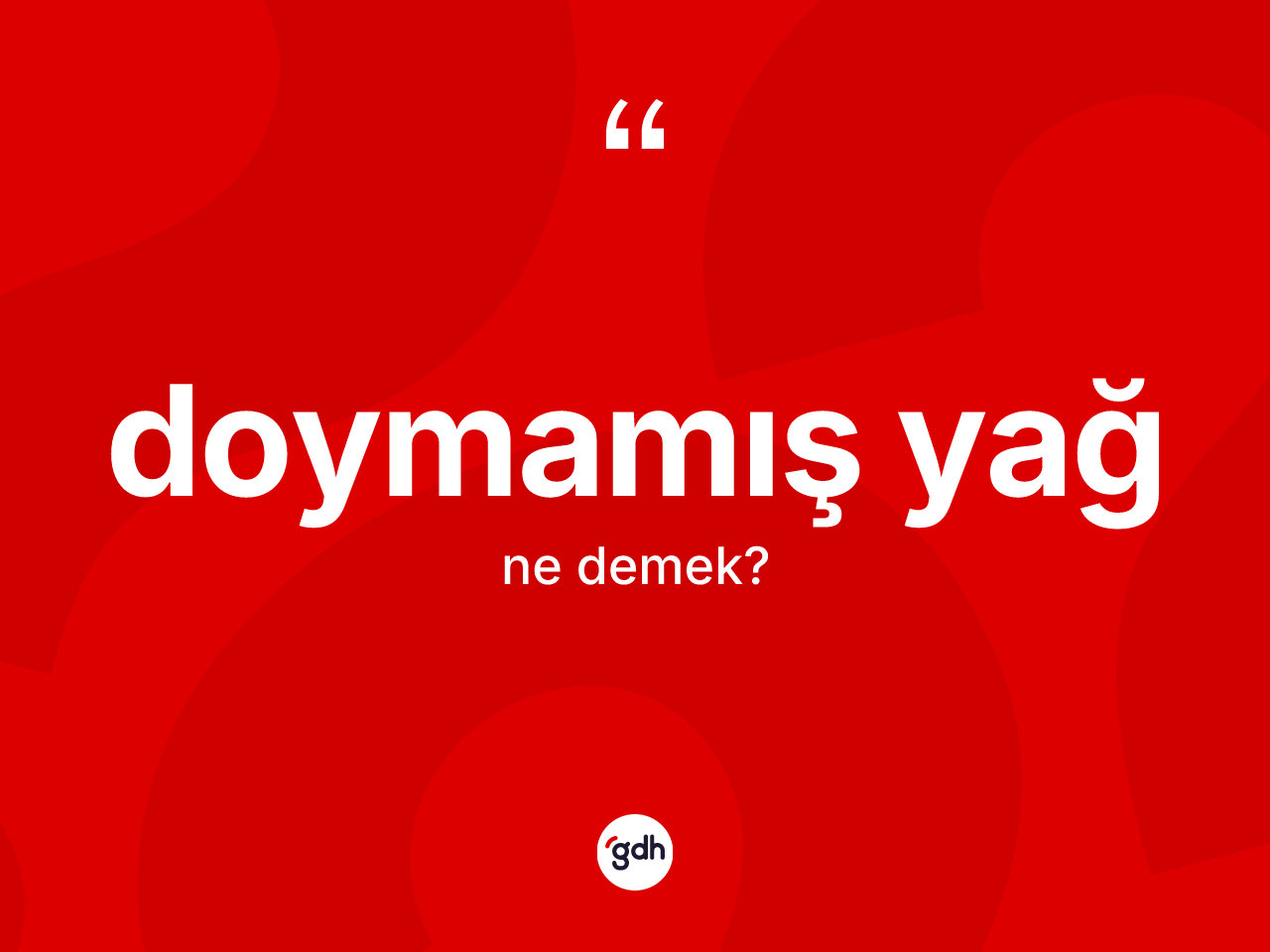 Doymamış yağ nedir? Doymamış yağ kelimesinin TDK anlamı nedir?