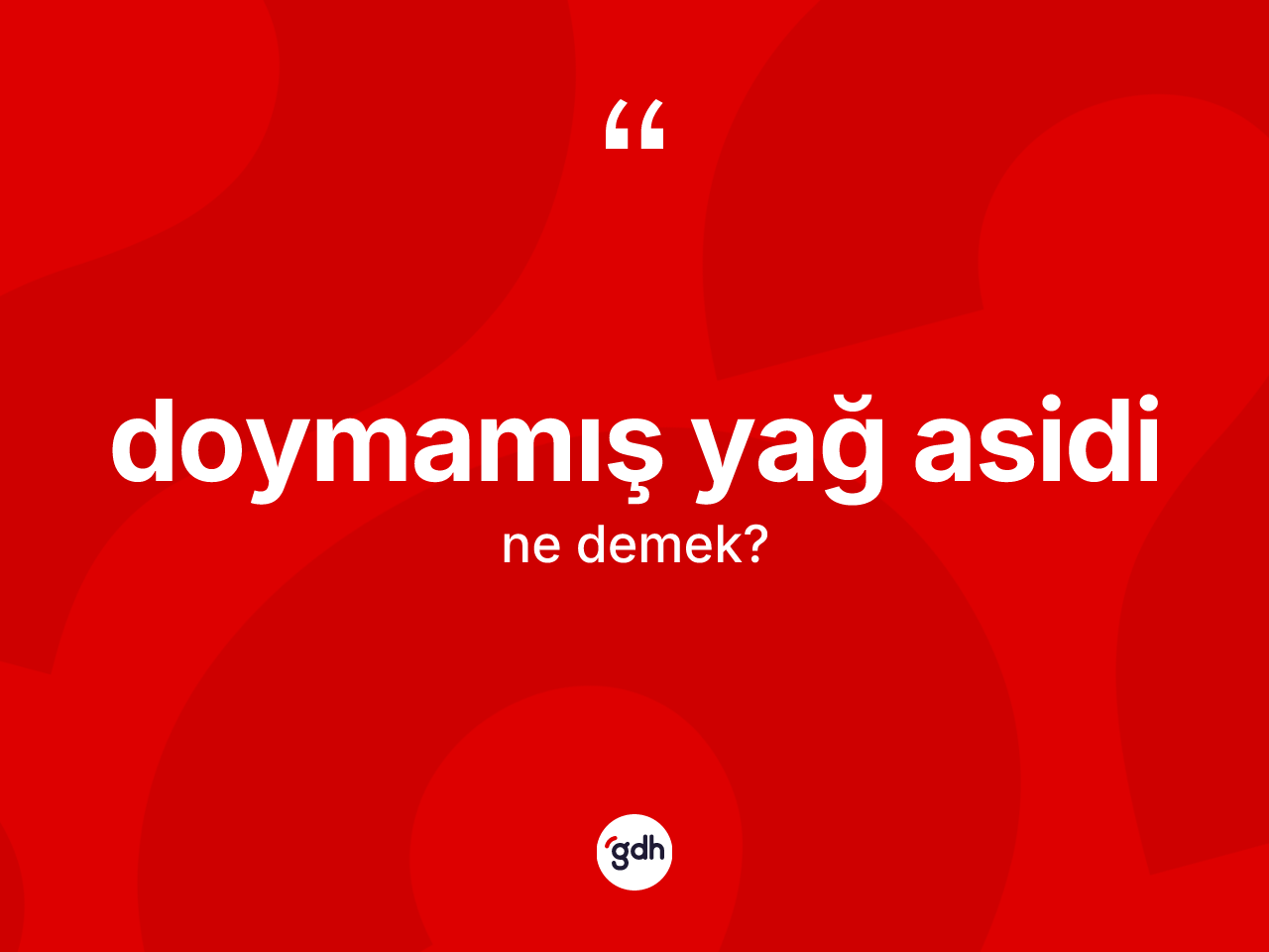 Doymamış yağ asidi kelimesi nedir? Doymamış yağ asidinin TDK'ya göre anlamı nedir?