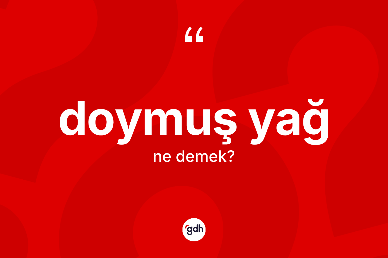 Doymuş yağ ne demek? Doymuş yağ kelimesinin kaç farklı anlamı var?