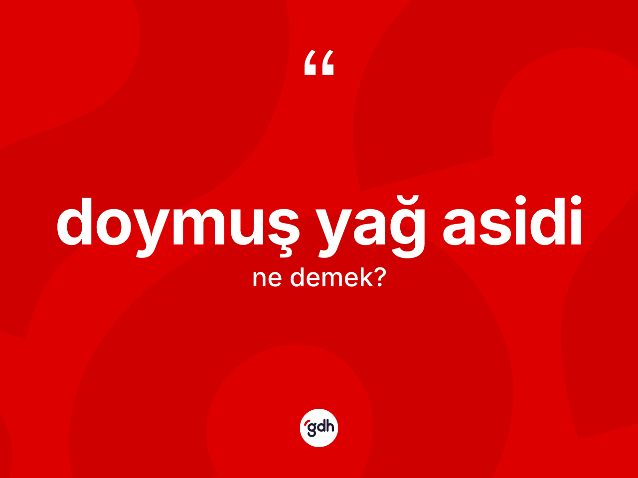 Doymuş yağ asidi kelimesi ne anlama gelir? Doymuş yağ asidi kelimesinin özellikleri nelerdir?