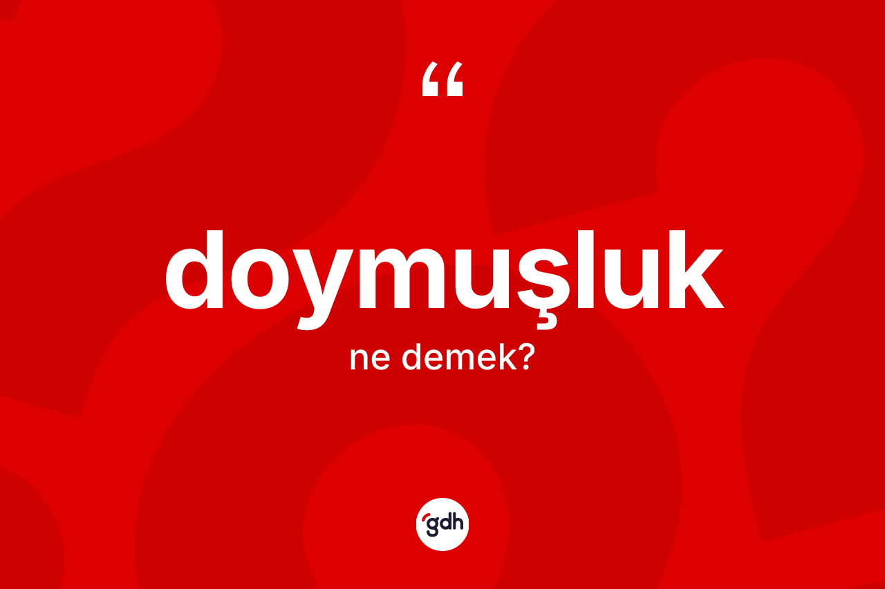 Doymuşluk kelimesinin tanımı nedir? Doymuşluk kelimesinin kaç farklı anlamı var?