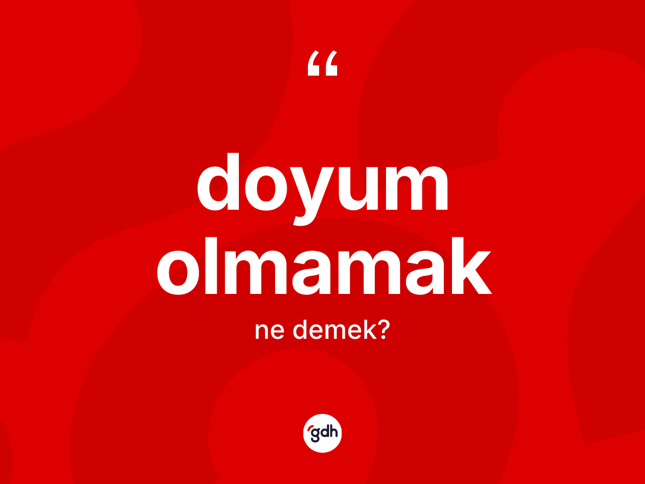 Doyum olmamak ifadesinin kısaca tanımı nedir? Doyum olmamak ifadesi nerede kullanılır?