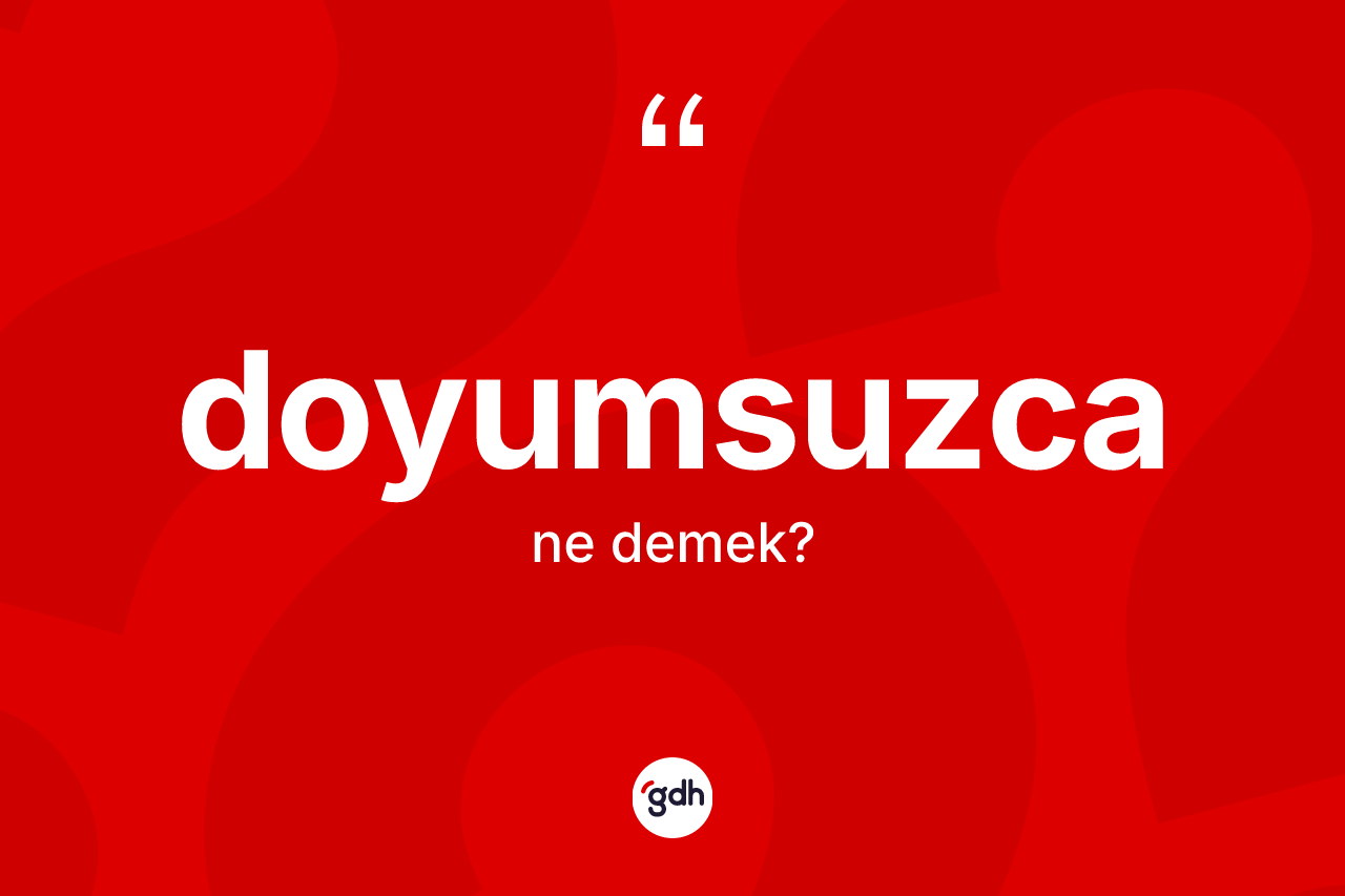 Doyumsuzca kelimesinin sözlükteki tanımı nedir?