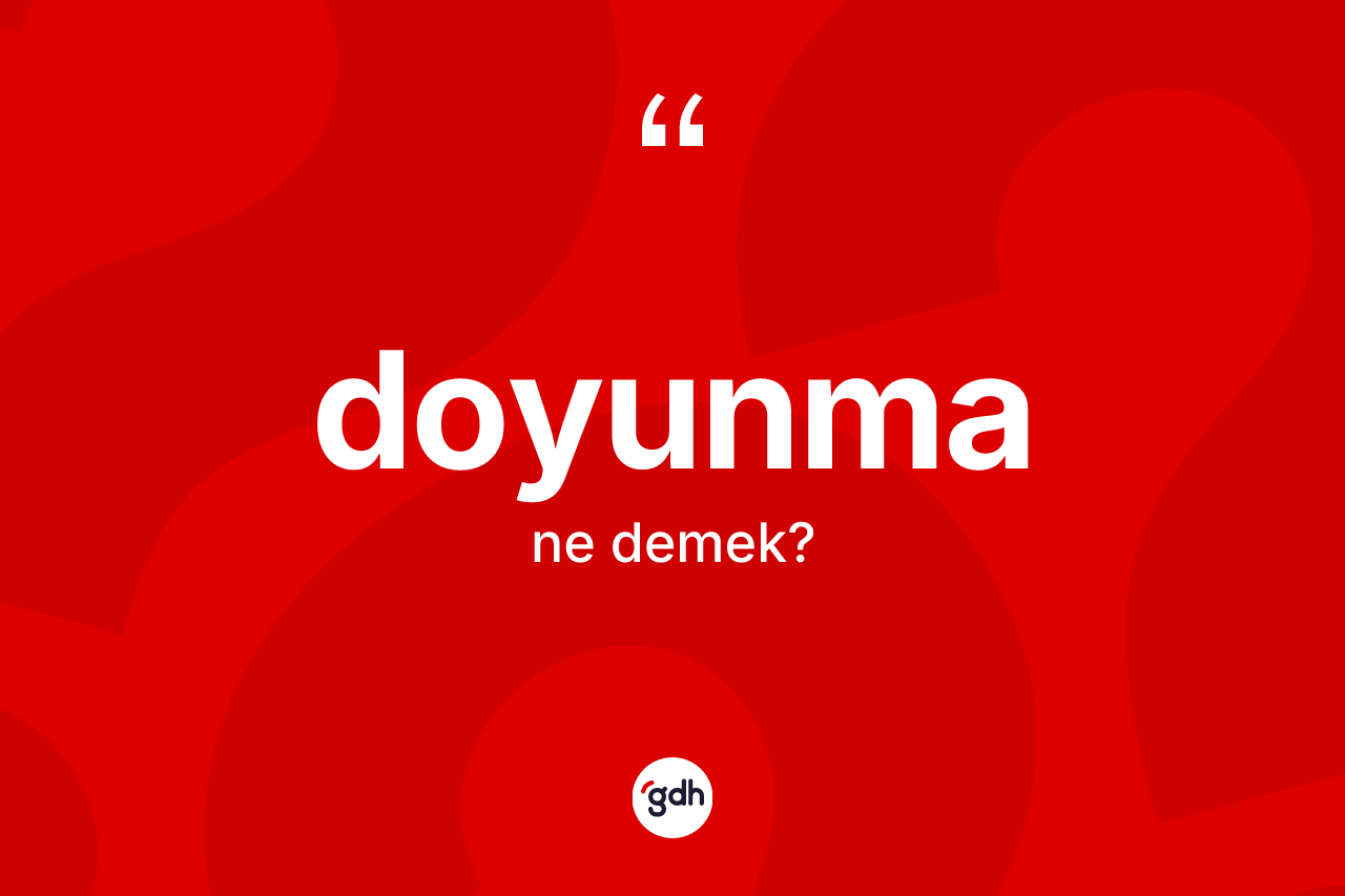 Doyunma kelimesinin sözlükteki tanımı nedir? Doyunmanın halk arasındaki kullanımı nasıldır?