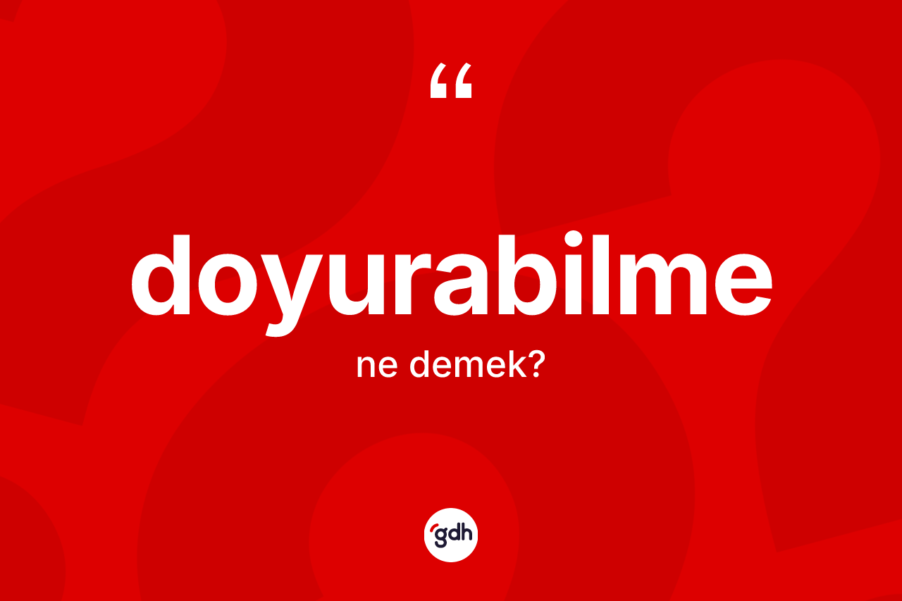 Doyurabilme ne demek? Doyurabilmenin halk arasındaki kullanımı nasıldır?