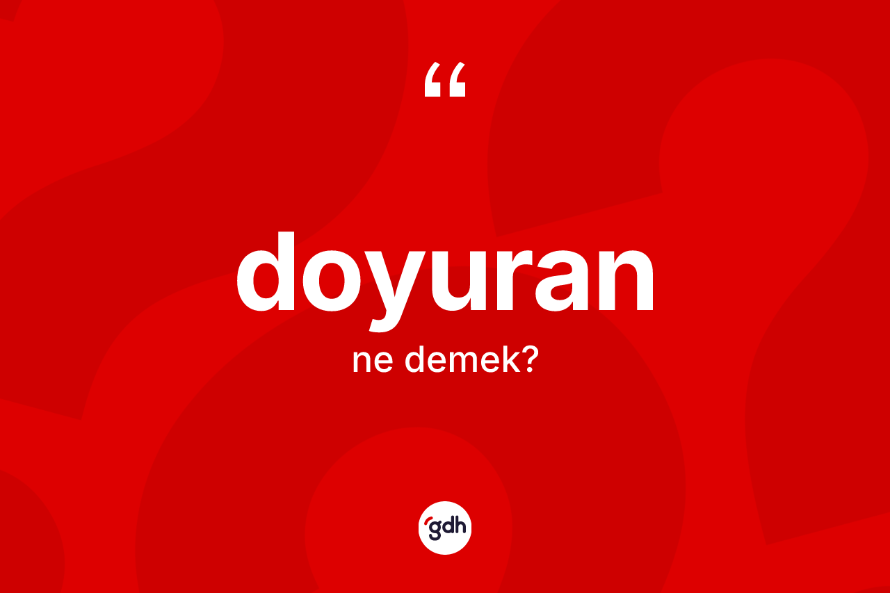 Doyuran kelimesi ne anlama gelir? Doyuranın kısaca tanımı nedir?