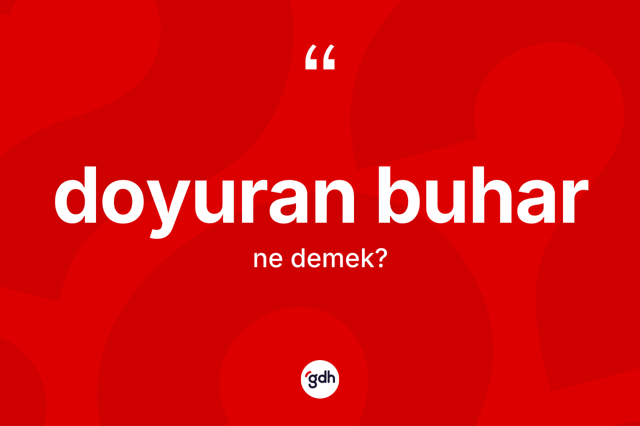 Doyuran buhar kelimesi nedir? Doyuran buharın kısaca tanımı nedir?