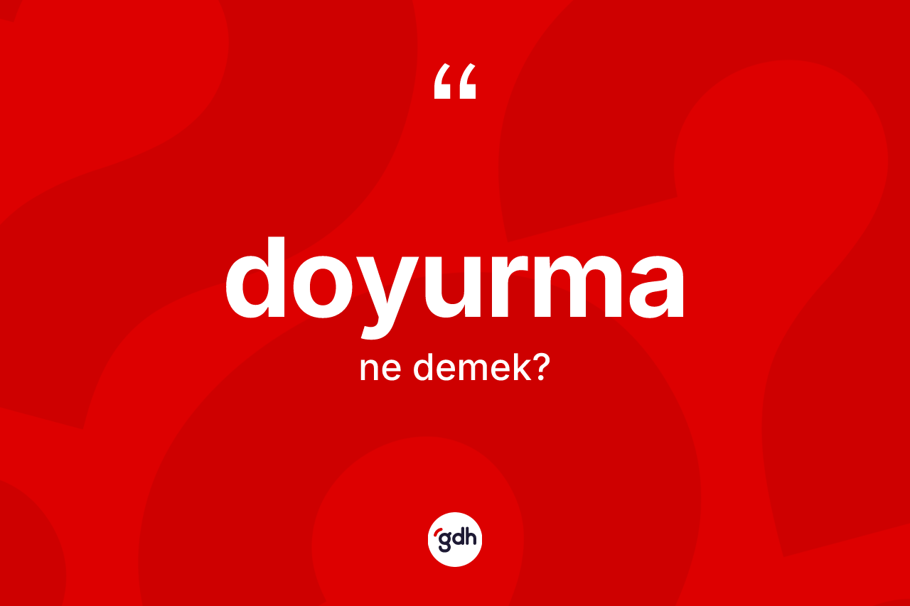 Doyurma kelimesinin tanımı nedir? Doyurmanın TDK'ya göre anlamı nedir?