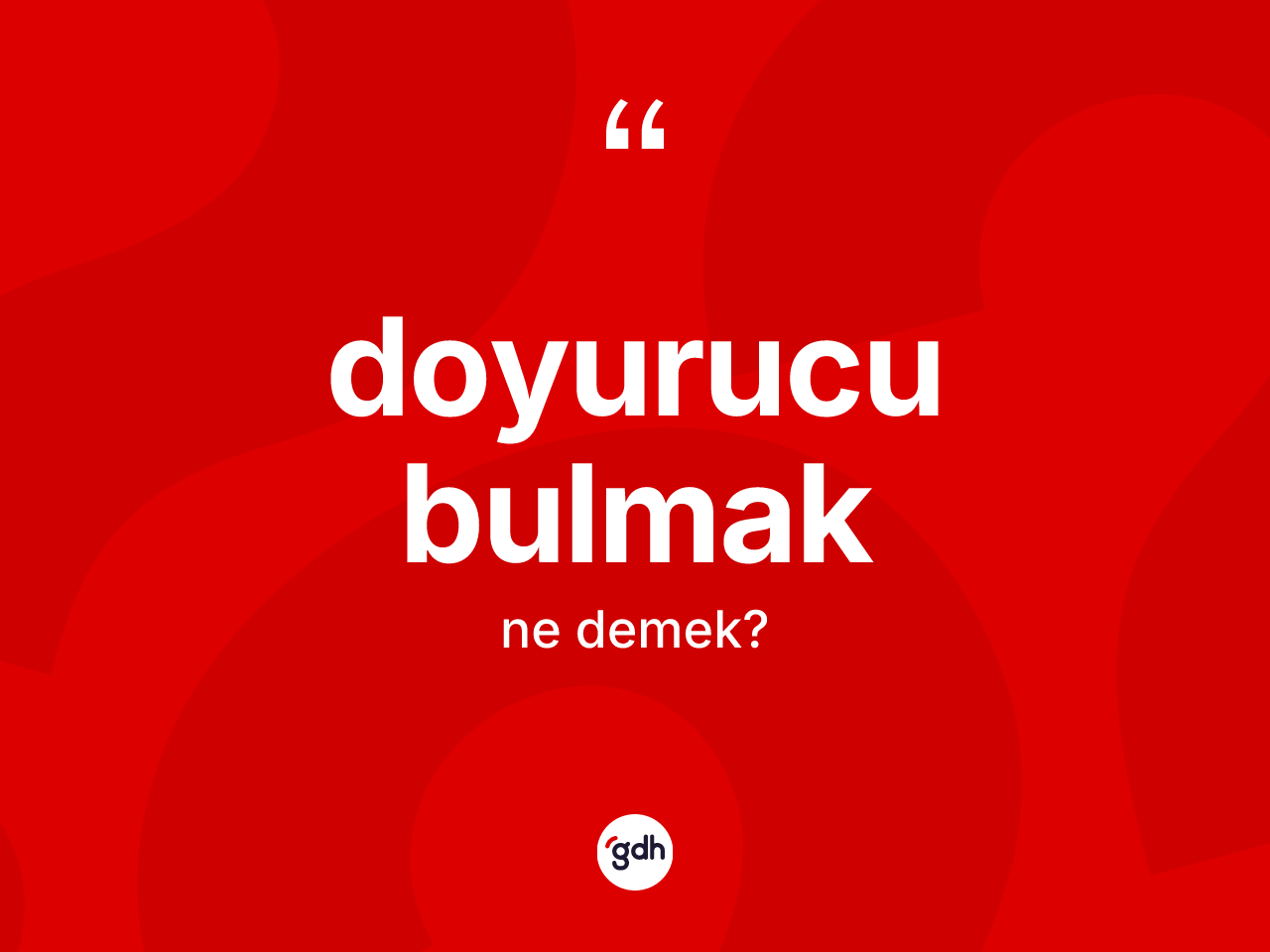 Doyurucu bulmak ne anlama gelir? Doyurucu bulmak sözünün TDK açıklaması nedir?