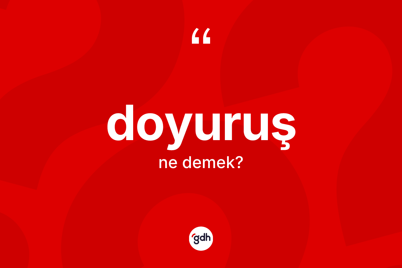 Doyuruş kelimesinin anlamı nedir? Doyuruşun sözlükteki anlamı nedir?
